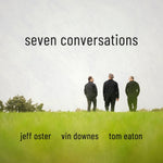 OSTER,JEFF; TOM EATON; VIN DOWNES - SEVEN CONVERSATIONS (Music CD)
