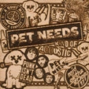 PET NEEDS - KIND OF ACOUSTIC (Vinyl LP)