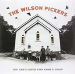 WILSON PICKERS - YOU CAN'T CATCH FISH FROM A TRAIN (Vinyl LP)