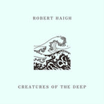 HAIGH,ROBERT - CREATURES OF THE DEEP (Vinyl LP)