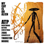 MY CAT IS AN ALIEN - ATP: NIGHTMARE BEFORE CHRISTMAS 2006 CURATED BY THURSTON MOORE (Vinyl LP)