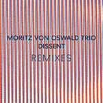 VON OSWALD,MORITZ TRIO & HEINRICH KÖBBERLING - DISSENT REMIXES (FEAT. LAUREL HALO) (Vinyl LP)